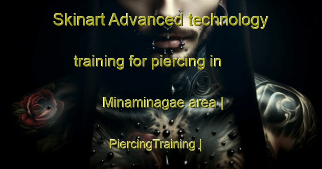 Skinart Advanced technology training for piercing in Minaminagae area | PiercingTraining | PiercingClasses | SkinartTraining-Japan